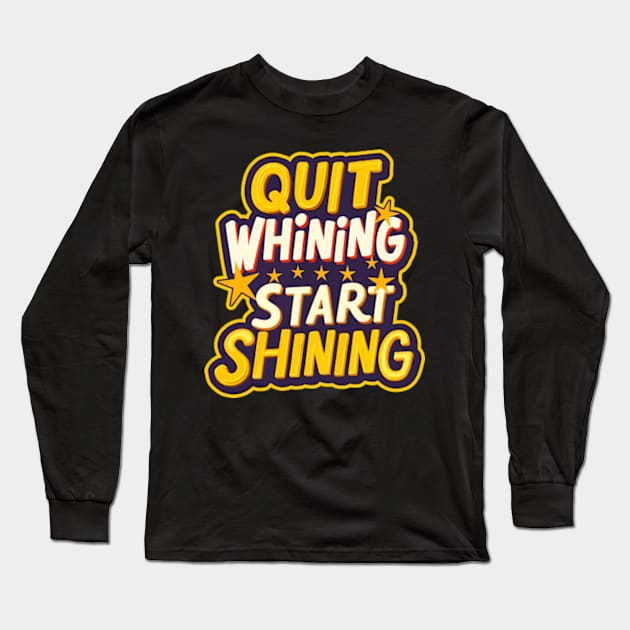 Quit Whining Start Shining Long Sleeve T-Shirt by Worldengine